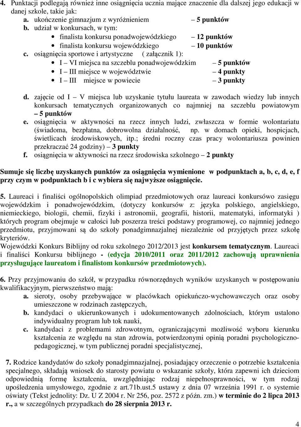 osiągnięcia sportowe i artystyczne ( załącznik 1): I VI miejsca na szczeblu ponadwojewódzkim 5 punktów I III miejsce w województwie 4 punkty I III miejsce w powiecie 3 punkty d.