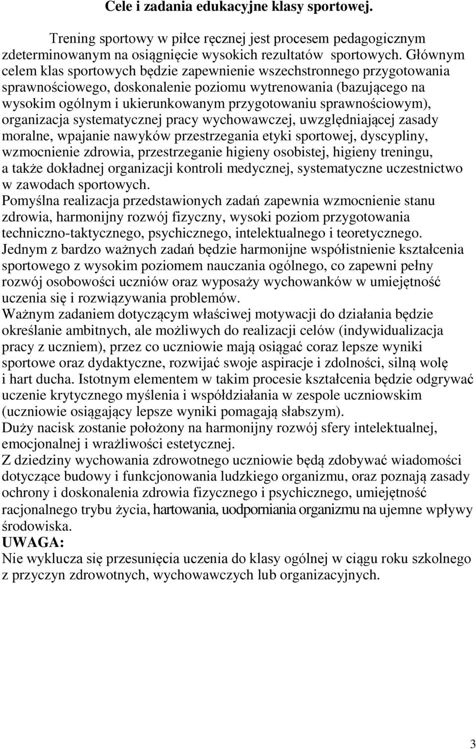sprawnościowym), organizacja systematycznej pracy wychowawczej, uwzględniającej zasady moralne, wpajanie nawyków przestrzegania etyki sportowej, dyscypliny, wzmocnienie zdrowia, przestrzeganie