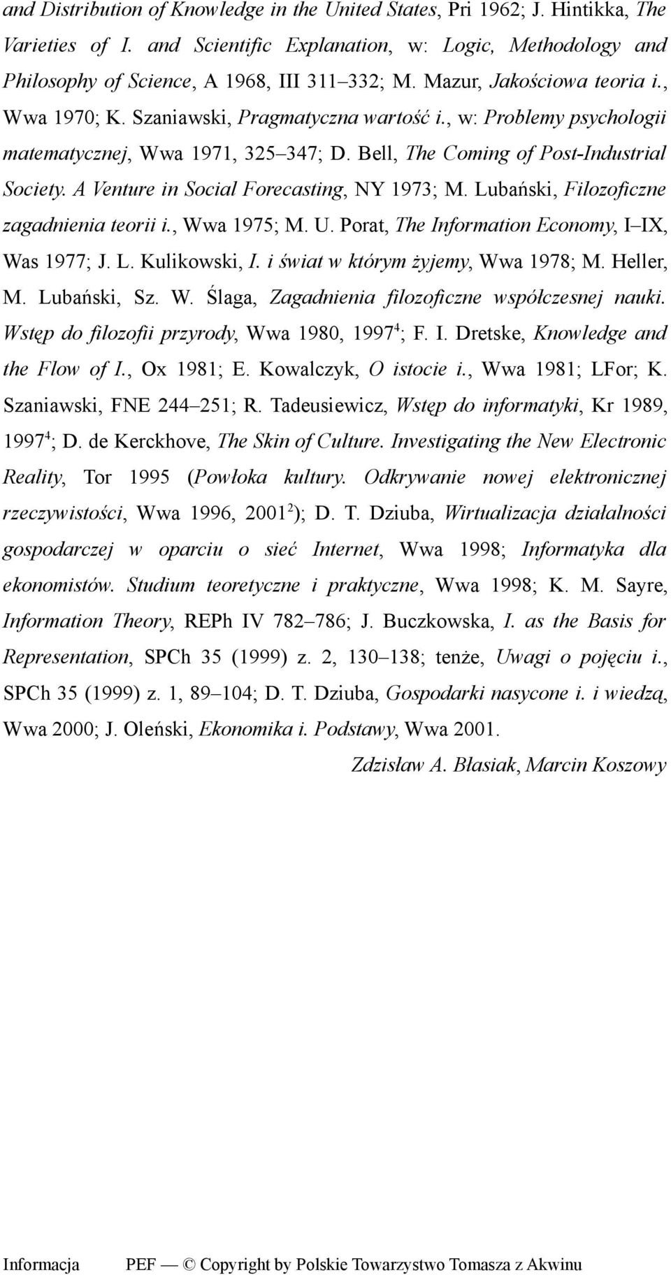 A Venture in Social Forecasting, NY 1973; M. Lubański, Filozoficzne zagadnienia teorii i., Wwa 1975; M. U. Porat, The Information Economy, I IX, Was 1977; J. L. Kulikowski, I.