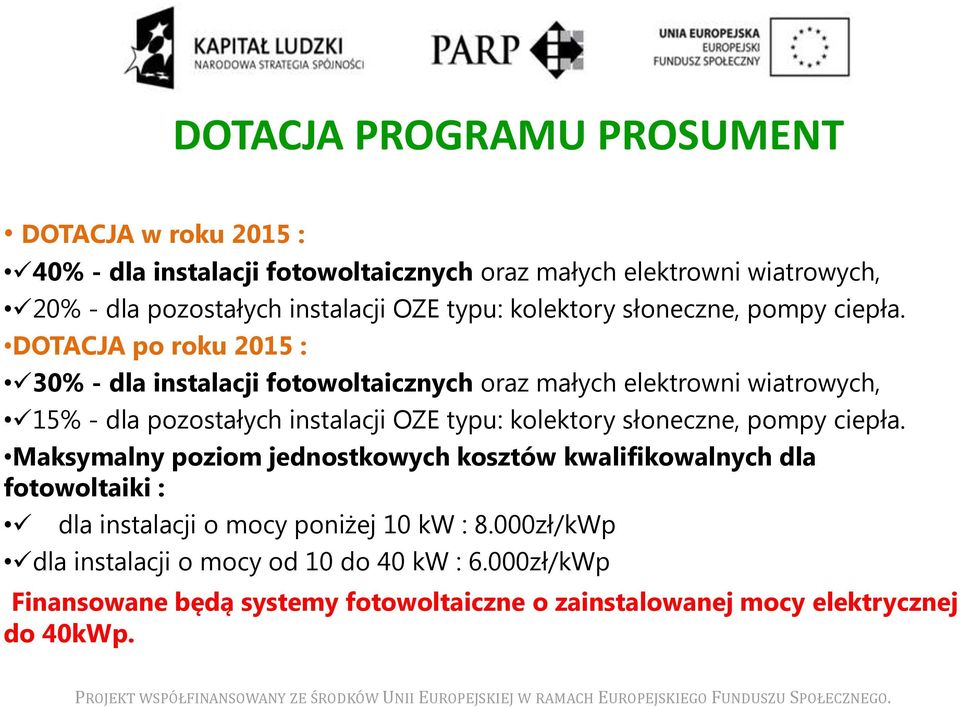 DOTACJA po roku 2015 : 30% - dla instalacji fotowoltaicznych oraz małych elektrowni wiatrowych, 15% - dla pozostałych instalacji OZE  Maksymalny poziom