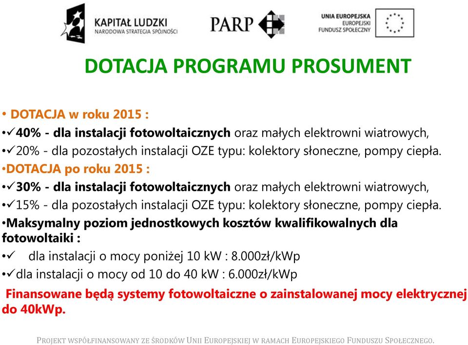 DOTACJA po roku 2015 : 30% - dla instalacji fotowoltaicznych oraz małych elektrowni wiatrowych, 15% - dla pozostałych instalacji OZE  Maksymalny poziom