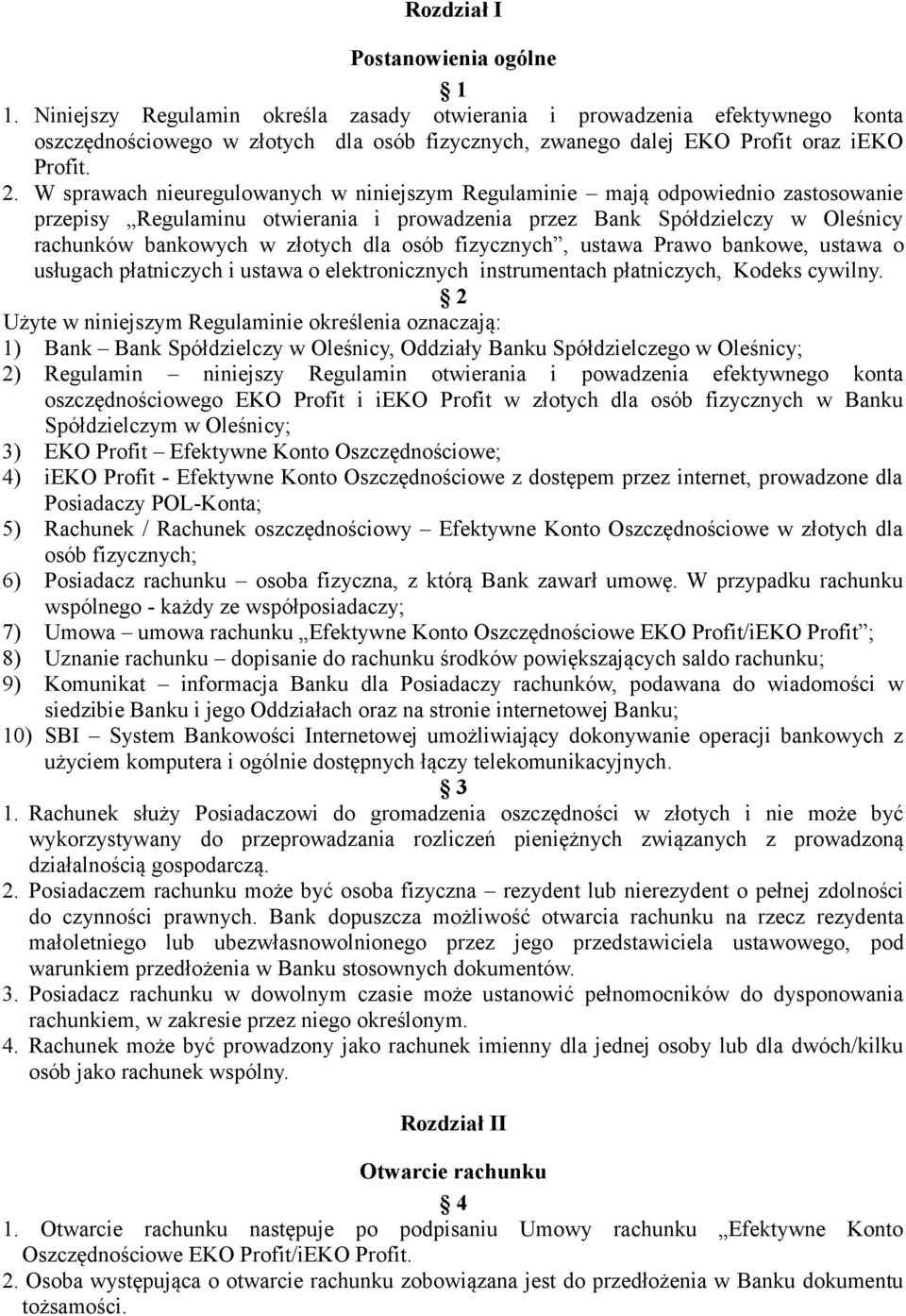 W sprawach nieuregulowanych w niniejszym Regulaminie mają odpowiednio zastosowanie przepisy Regulaminu otwierania i prowadzenia przez Bank Spółdzielczy w Oleśnicy rachunków bankowych w złotych dla