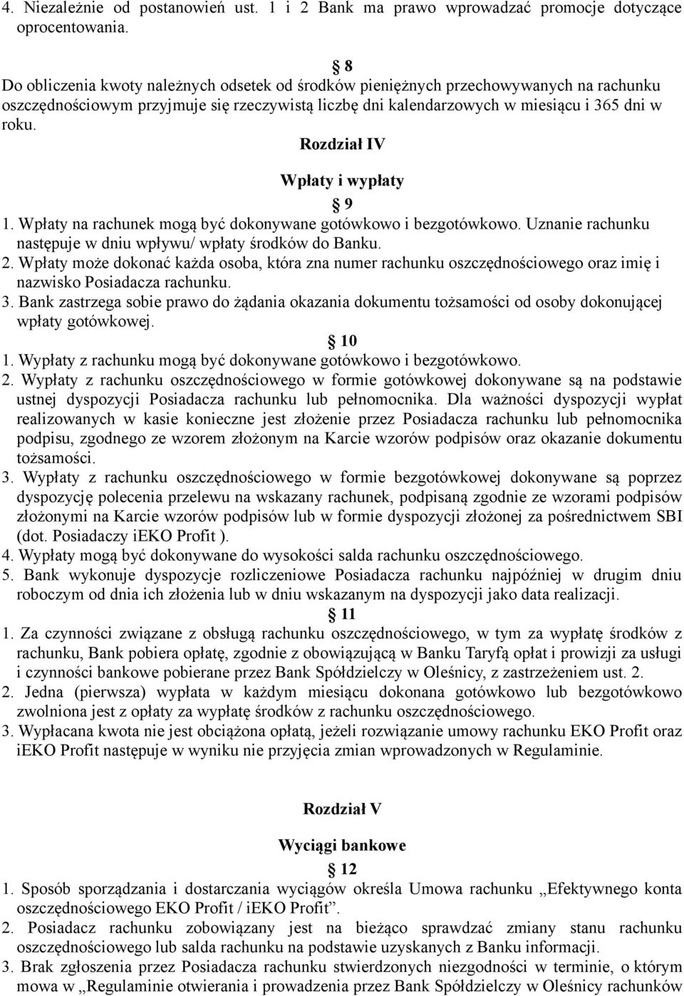 Rozdział IV Wpłaty i wypłaty 9 1. Wpłaty na rachunek mogą być dokonywane gotówkowo i bezgotówkowo. Uznanie rachunku następuje w dniu wpływu/ wpłaty środków do Banku. 2.