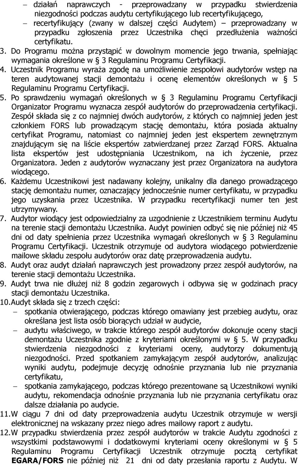 Do Programu można przystąpić w dowolnym momencie jego trwania, spełniając wymagania określone w 3 Regulaminu Programu Certyfikacji. 4.