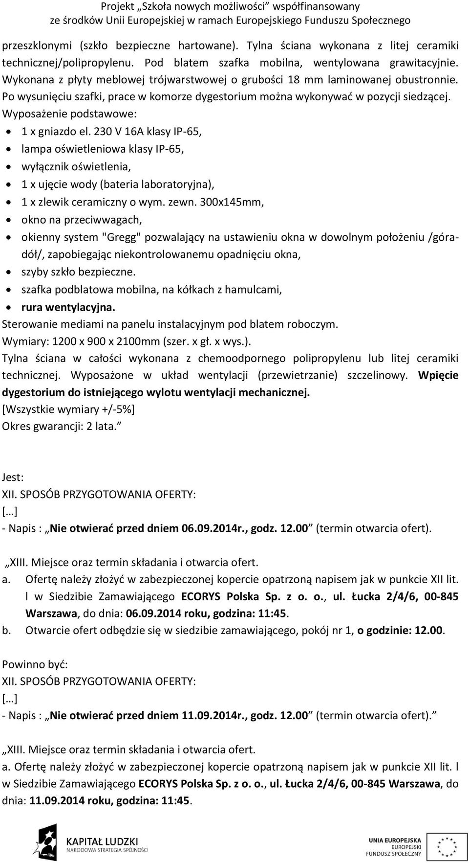 Wyposażenie podstawowe: 1 x gniazdo el. 230 V 16A klasy IP-65, lampa oświetleniowa klasy IP-65, wyłącznik oświetlenia, 1 x ujęcie wody (bateria laboratoryjna), 1 x zlewik ceramiczny o wym. zewn.