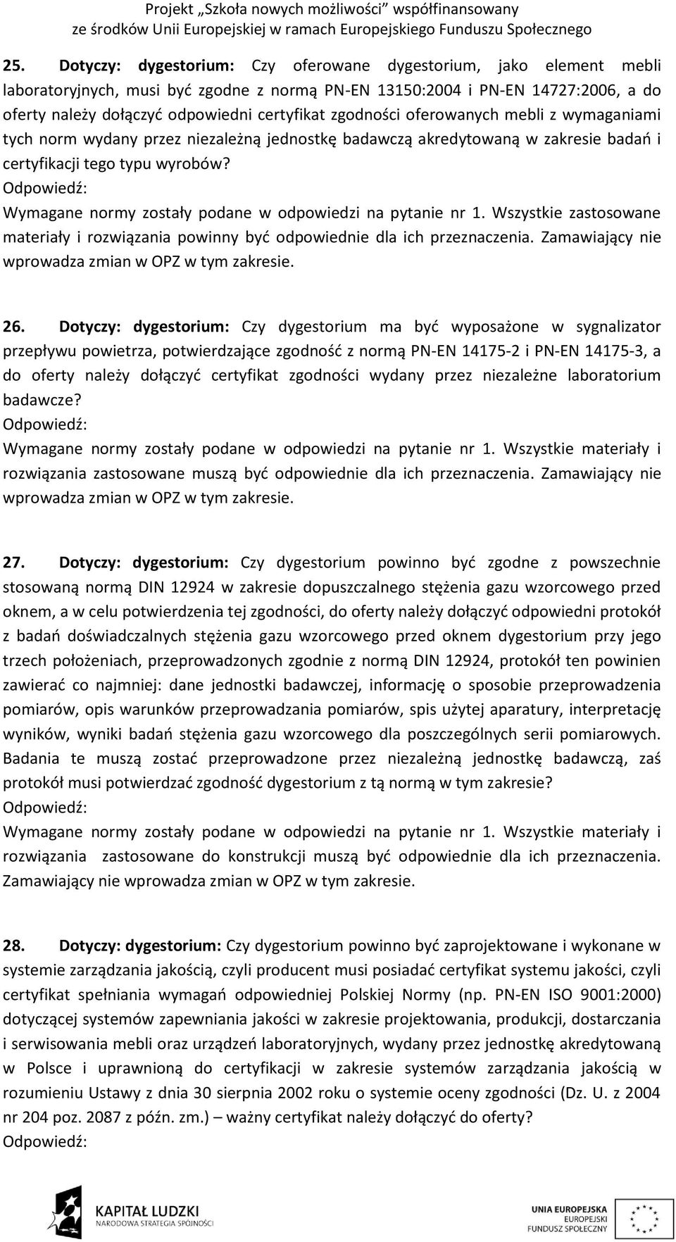 Wymagane normy zostały podane w odpowiedzi na pytanie nr 1. Wszystkie zastosowane materiały i rozwiązania powinny być odpowiednie dla ich przeznaczenia.