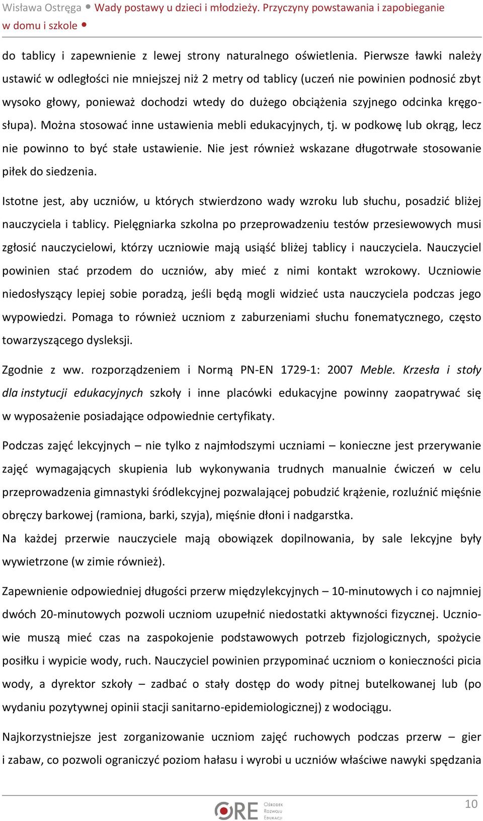 kręgosłupa). Można stosować inne ustawienia mebli edukacyjnych, tj. w podkowę lub okrąg, lecz nie powinno to być stałe ustawienie. Nie jest również wskazane długotrwałe stosowanie piłek do siedzenia.