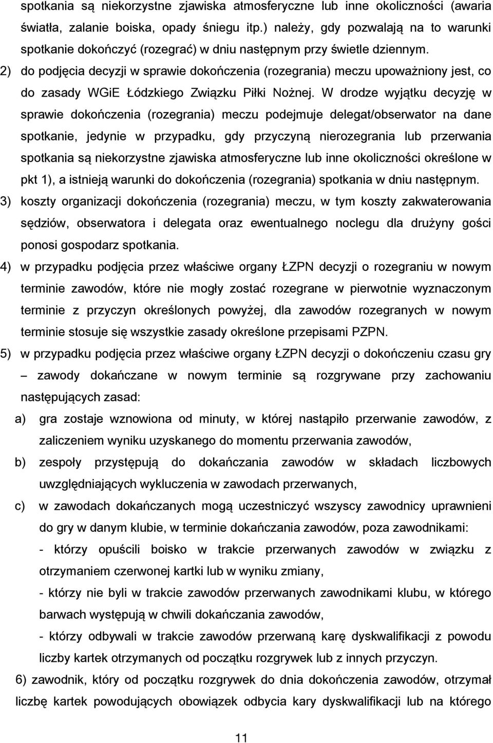 2) do podjęcia decyzji w sprawie dokończenia (rozegrania) meczu upoważniony jest, co do zasady WGiE Łódzkiego Związku Piłki Nożnej.