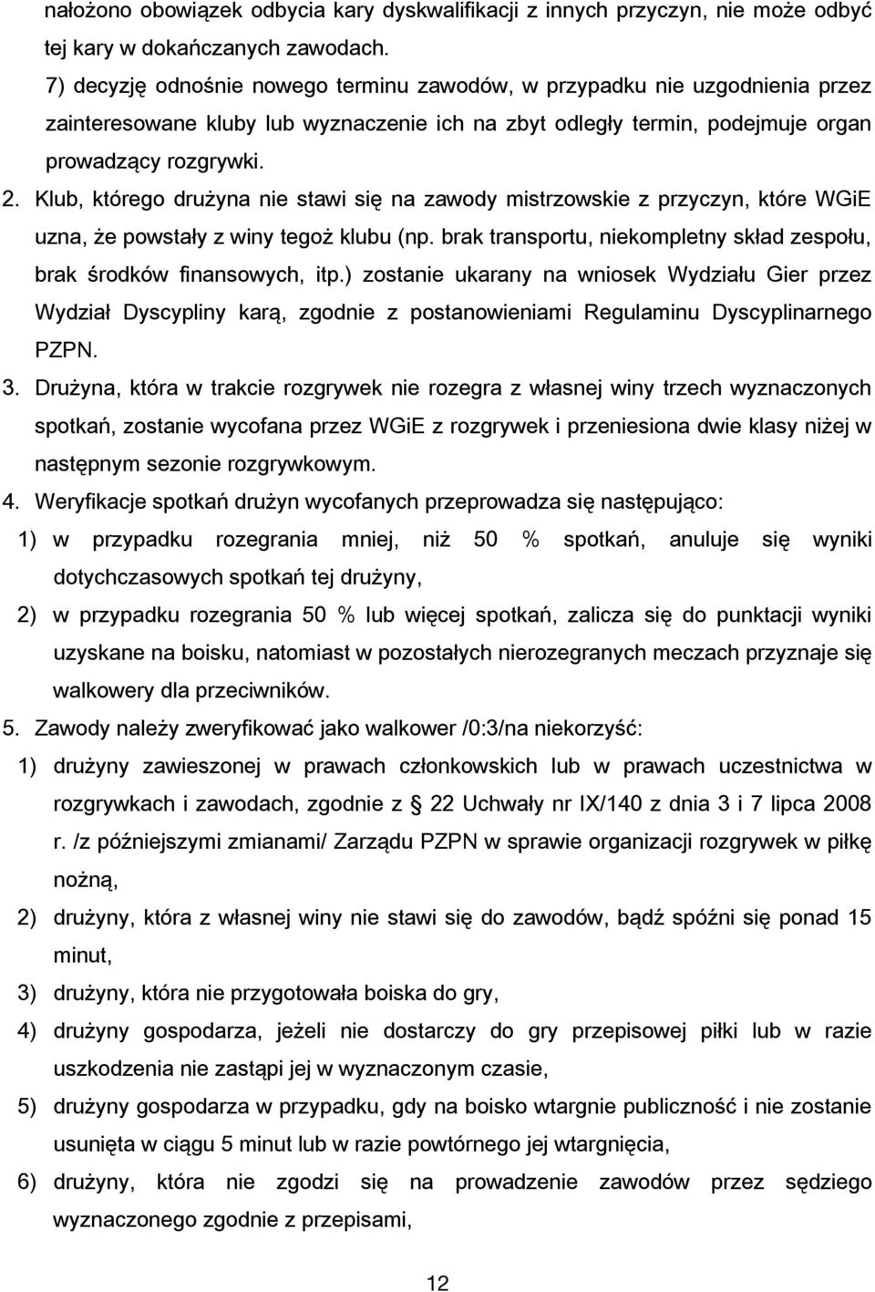 Klub, którego drużyna nie stawi się na zawody mistrzowskie z przyczyn, które WGiE uzna, że powstały z winy tegoż klubu (np. brak transportu, niekompletny skład zespołu, brak środków finansowych, itp.