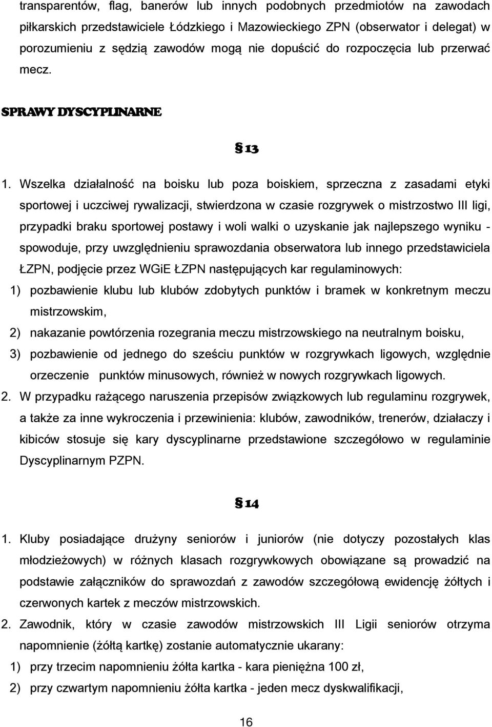 Wszelka działalność na boisku lub poza boiskiem, sprzeczna z zasadami etyki sportowej i uczciwej rywalizacji, stwierdzona w czasie rozgrywek o mistrzostwo III ligi, przypadki braku sportowej postawy