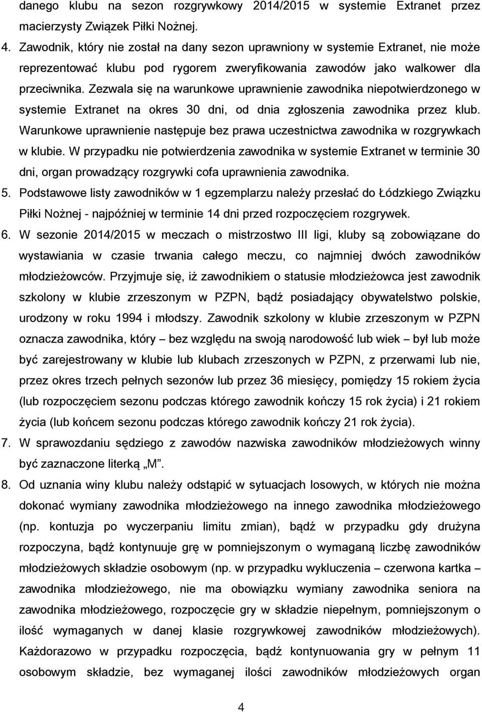 Zezwala się na warunkowe uprawnienie zawodnika niepotwierdzonego w systemie Extranet na okres 30 dni, od dnia zgłoszenia zawodnika przez klub.