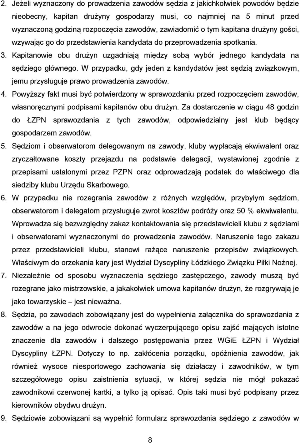 Kapitanowie obu drużyn uzgadniają między sobą wybór jednego kandydata na sędziego głównego. W przypadku, gdy jeden z kandydatów jest sędzią związkowym, jemu przysługuje prawo prowadzenia zawodów. 4.