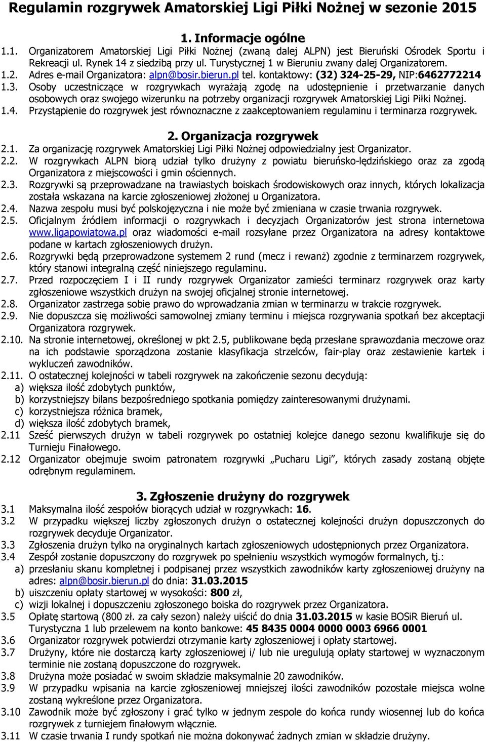 ) 324-25-29, NIP:6462772214 1.3. Osoby uczestniczące w rozgrywkach wyrażają zgodę na udostępnienie i przetwarzanie danych osobowych oraz swojego wizerunku na potrzeby organizacji rozgrywek Amatorskiej Ligi Piłki Nożnej.