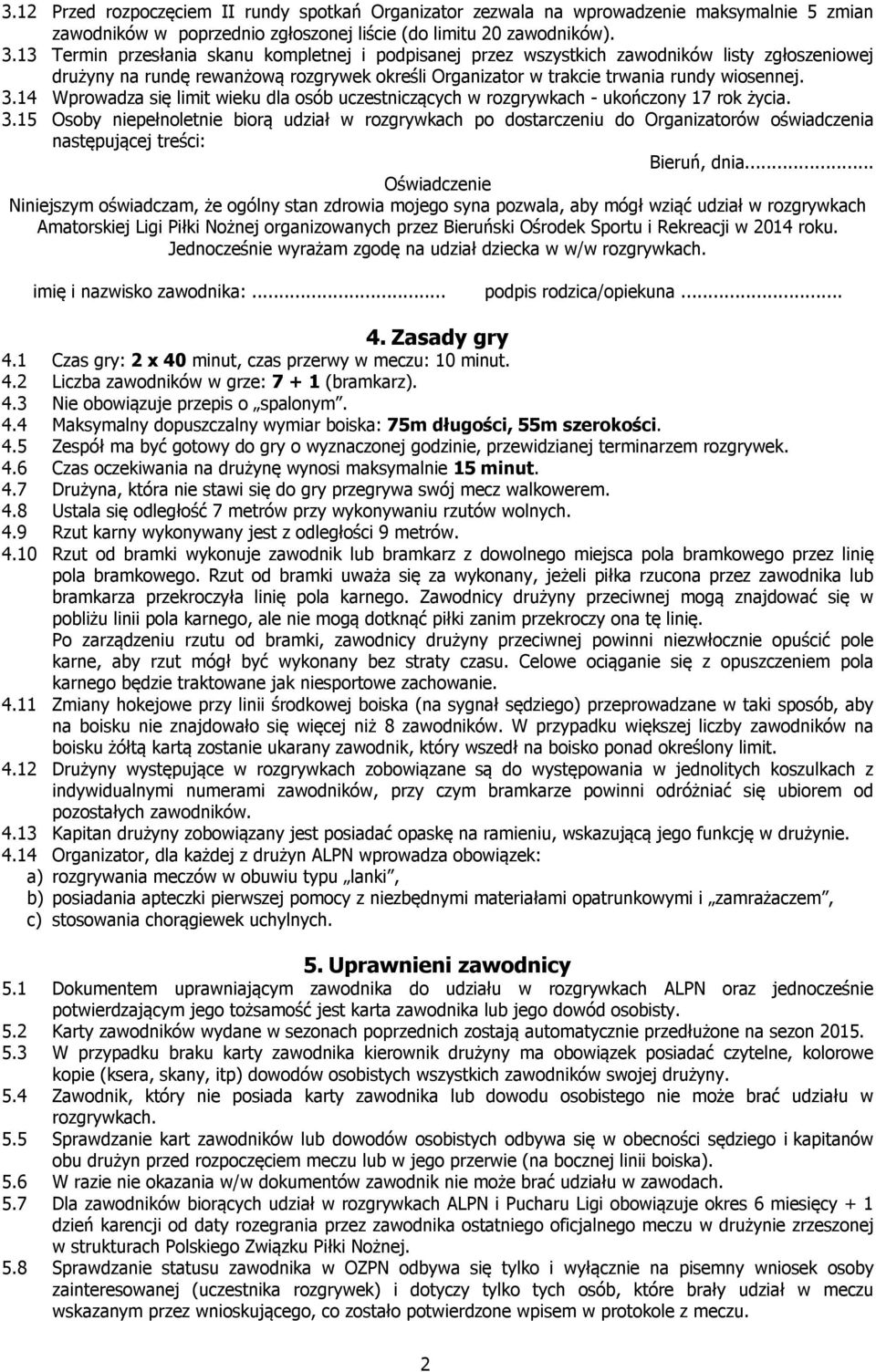 14 Wprowadza się limit wieku dla osób uczestniczących w rozgrywkach - ukończony 17 rok życia. 3.