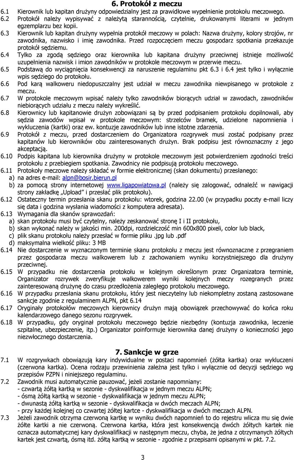Przed rozpoczęciem meczu gospodarz spotkania przekazuje protokół sędziemu. 6.