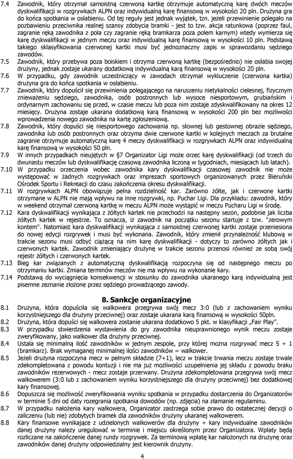 akcja ratunkowa (poprzez faul, zagranie ręką zawodnika z pola czy zagranie ręką bramkarza poza polem karnym) wtedy wymierza się karę dyskwalifikacji w jednym meczu oraz indywidualną karę finansową w