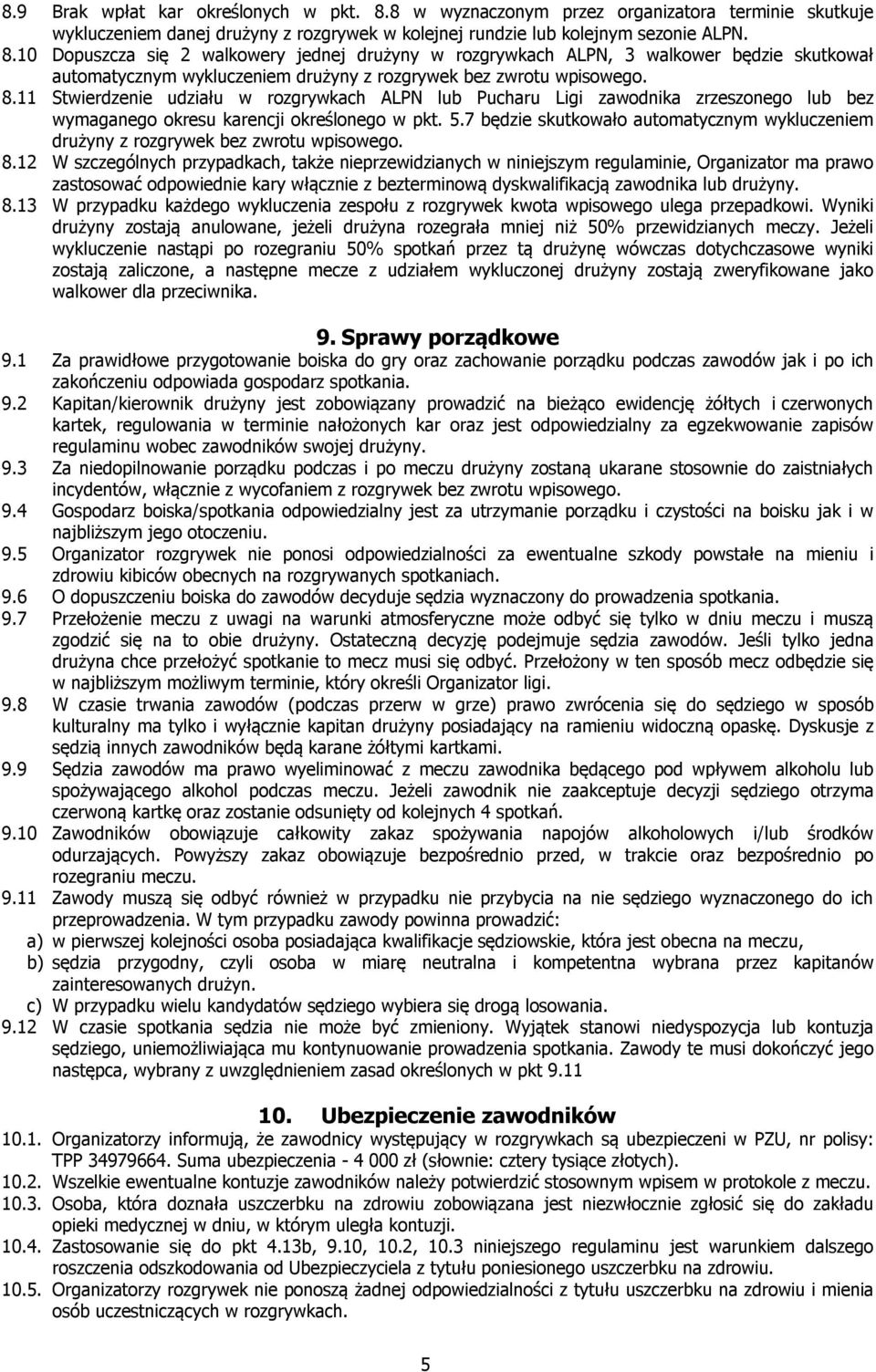 7 będzie skutkowało automatycznym wykluczeniem drużyny z rozgrywek bez zwrotu wpisowego. 8.
