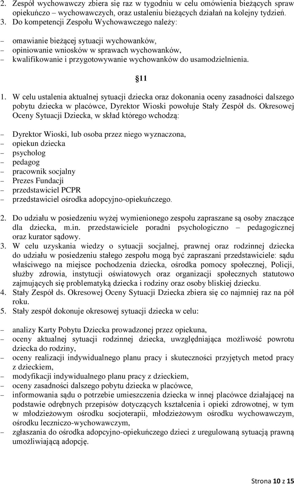 11 1. W celu ustalenia aktualnej sytuacji dziecka oraz dokonania oceny zasadności dalszego pobytu dziecka w placówce, Dyrektor Wioski powołuje Stały Zespół ds.
