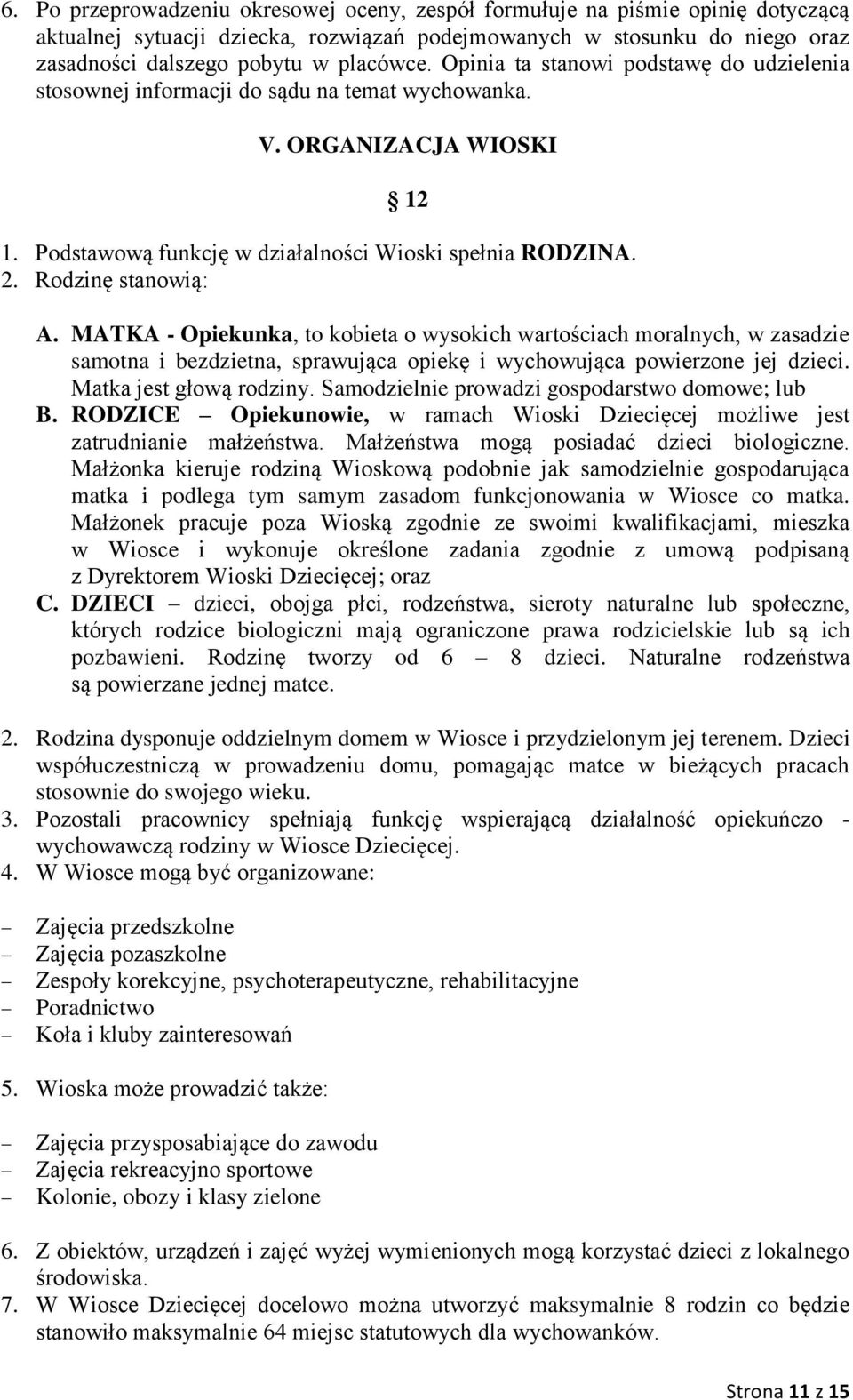 MATKA - Opiekunka, to kobieta o wysokich wartościach moralnych, w zasadzie samotna i bezdzietna, sprawująca opiekę i wychowująca powierzone jej dzieci. Matka jest głową rodziny.