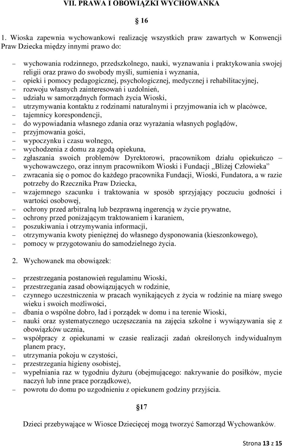 religii oraz prawo do swobody myśli, sumienia i wyznania, opieki i pomocy pedagogicznej, psychologicznej, medycznej i rehabilitacyjnej, rozwoju własnych zainteresowań i uzdolnień, udziału w