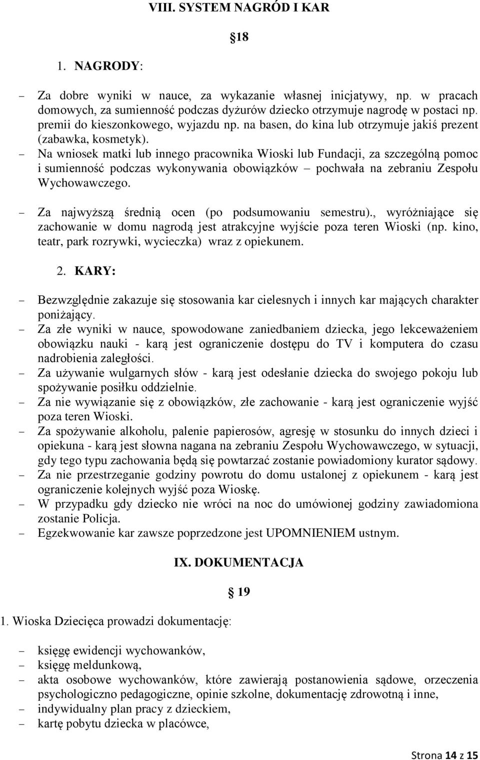Na wniosek matki lub innego pracownika Wioski lub Fundacji, za szczególną pomoc i sumienność podczas wykonywania obowiązków pochwała na zebraniu Zespołu Wychowawczego.