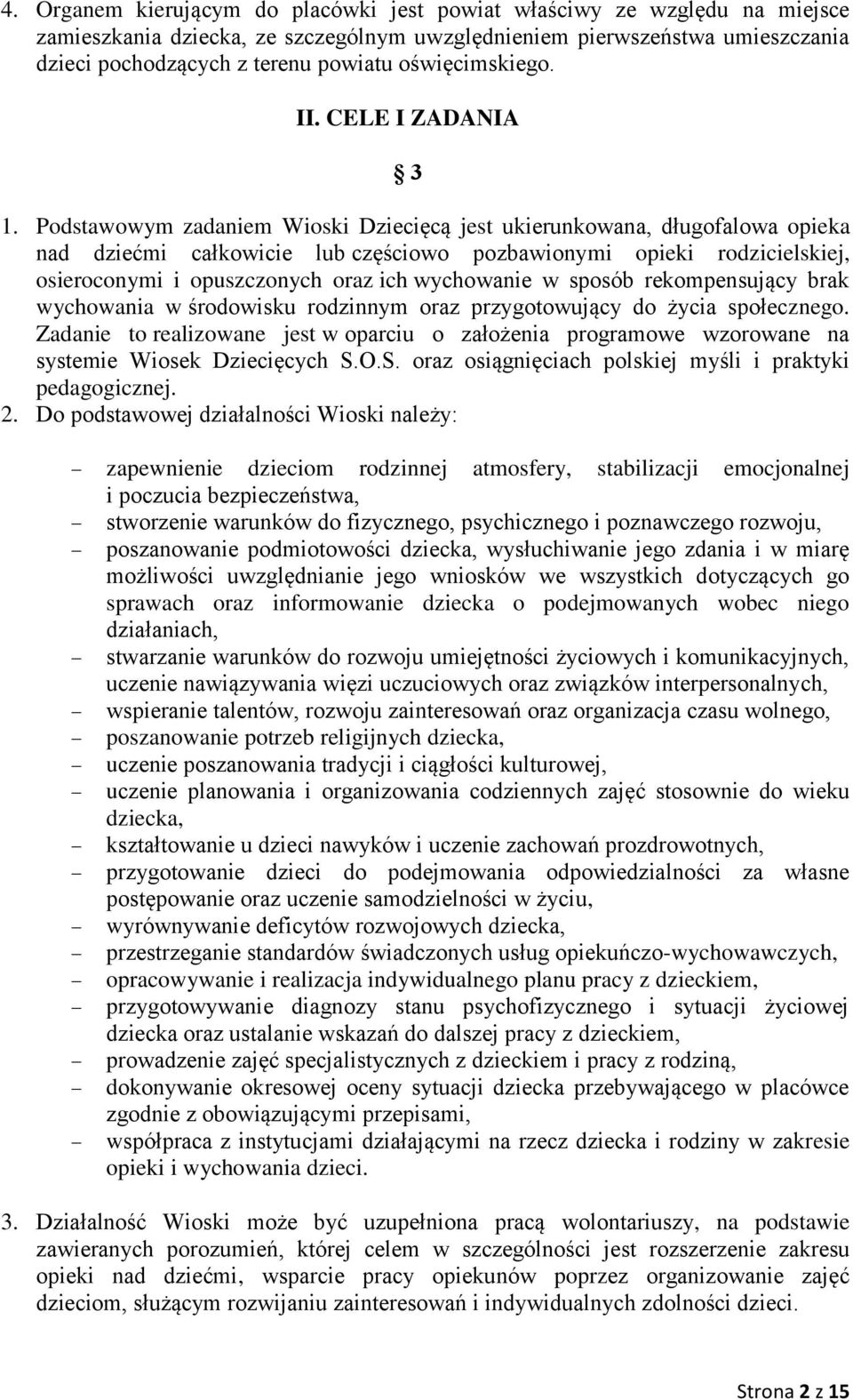 Podstawowym zadaniem Wioski Dziecięcą jest ukierunkowana, długofalowa opieka nad dziećmi całkowicie lub częściowo pozbawionymi opieki rodzicielskiej, osieroconymi i opuszczonych oraz ich wychowanie w