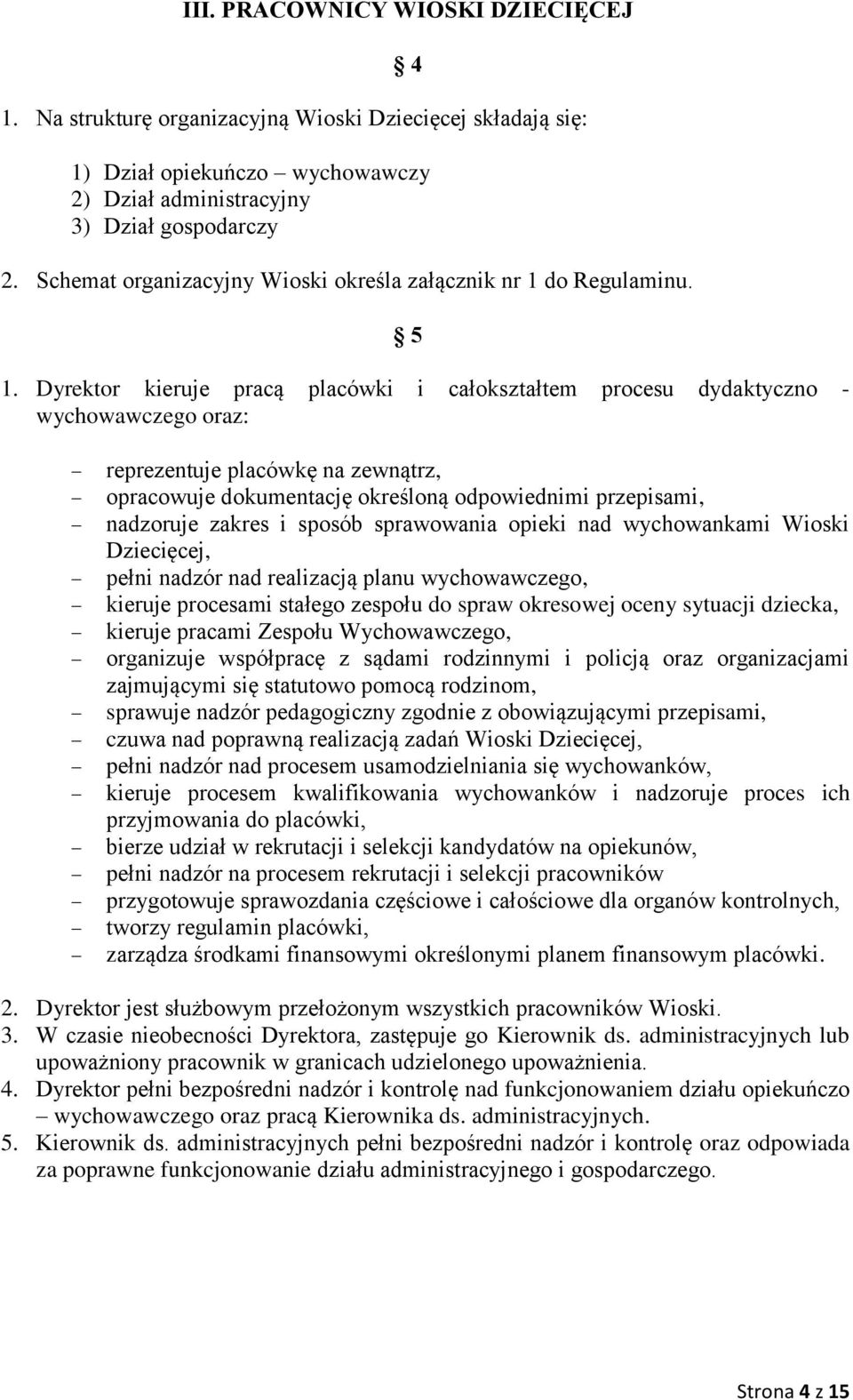 Dyrektor kieruje pracą placówki i całokształtem procesu dydaktyczno - wychowawczego oraz: reprezentuje placówkę na zewnątrz, opracowuje dokumentację określoną odpowiednimi przepisami, nadzoruje