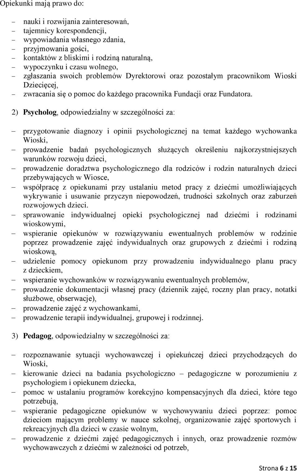 2) Psycholog, odpowiedzialny w szczególności za: przygotowanie diagnozy i opinii psychologicznej na temat każdego wychowanka Wioski, prowadzenie badań psychologicznych służących określeniu
