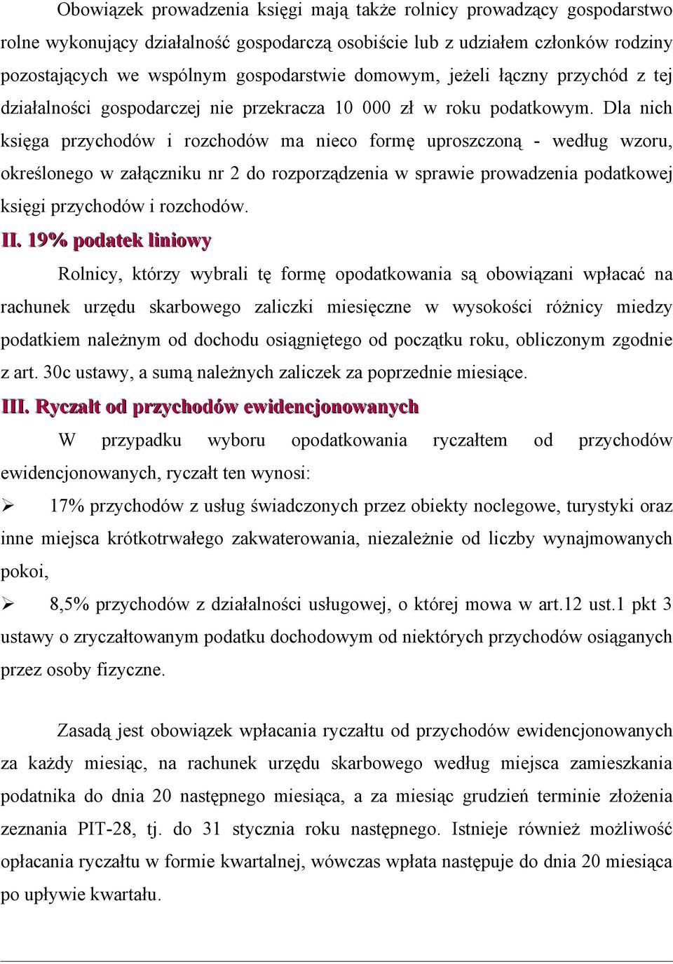 Dla nich księga przychodów i rozchodów ma nieco formę uproszczoną - według wzoru, określonego w załączniku nr 2 do rozporządzenia w sprawie prowadzenia podatkowej księgi przychodów i rozchodów. II.