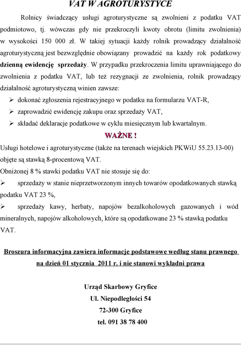 W przypadku przekroczenia limitu uprawniającego do zwolnienia z podatku VAT, lub też rezygnacji ze zwolnienia, rolnik prowadzący działalność agroturystyczną winien zawsze: dokonać zgłoszenia