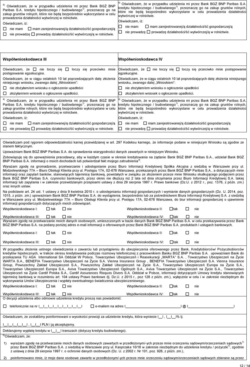 Oświadczam, iż: nie mam nie prowadzę mam zarejestrowanej/ą działalności/ść gospodarczej/ą prowadzę działalności/ść wytwórczej/ą w rolnictwie.