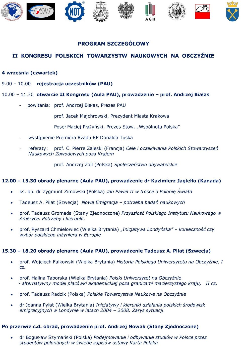 Wspólnota Polska - wystąpienie Premiera Rządu RP Donalda Tuska - referaty: prof. C. Pierre Zaleski (Francja) Cele i oczekiwania Polskich Stowarzyszeń Naukowych Zawodowych poza Krajem prof.