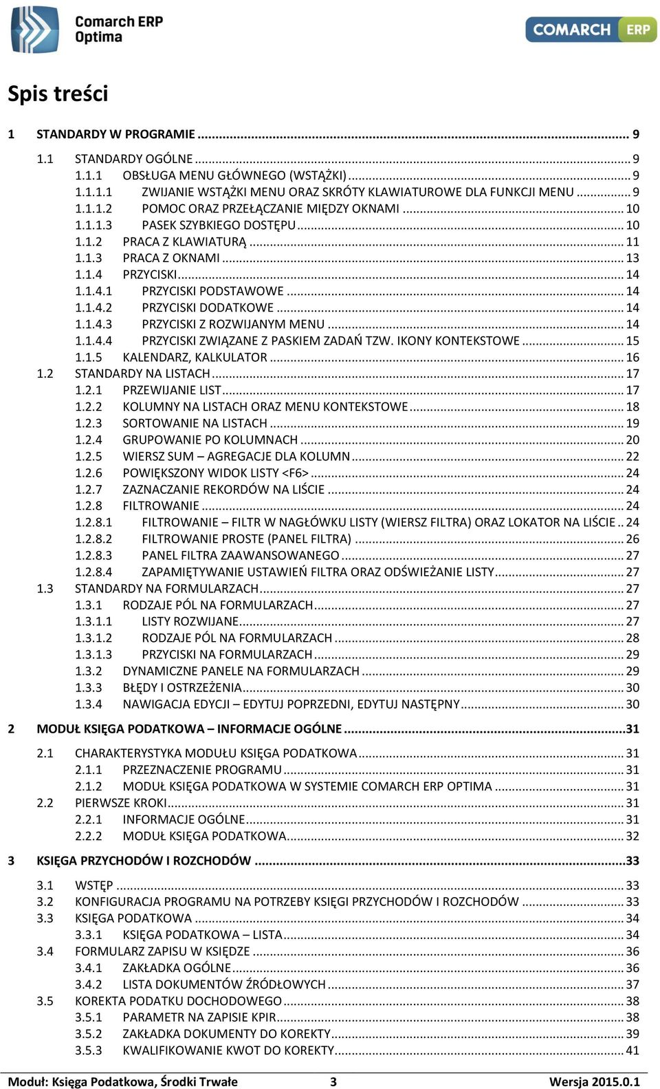 .. 14 1.1.4.4 PRZYCISKI ZWIĄZANE Z PASKIEM ZADAŃ TZW. IKONY KONTEKSTOWE... 15 1.1.5 KALENDARZ, KALKULATOR... 16 1.2 STANDARDY NA LISTACH... 17 1.2.1 PRZEWIJANIE LIST... 17 1.2.2 KOLUMNY NA LISTACH ORAZ MENU KONTEKSTOWE.