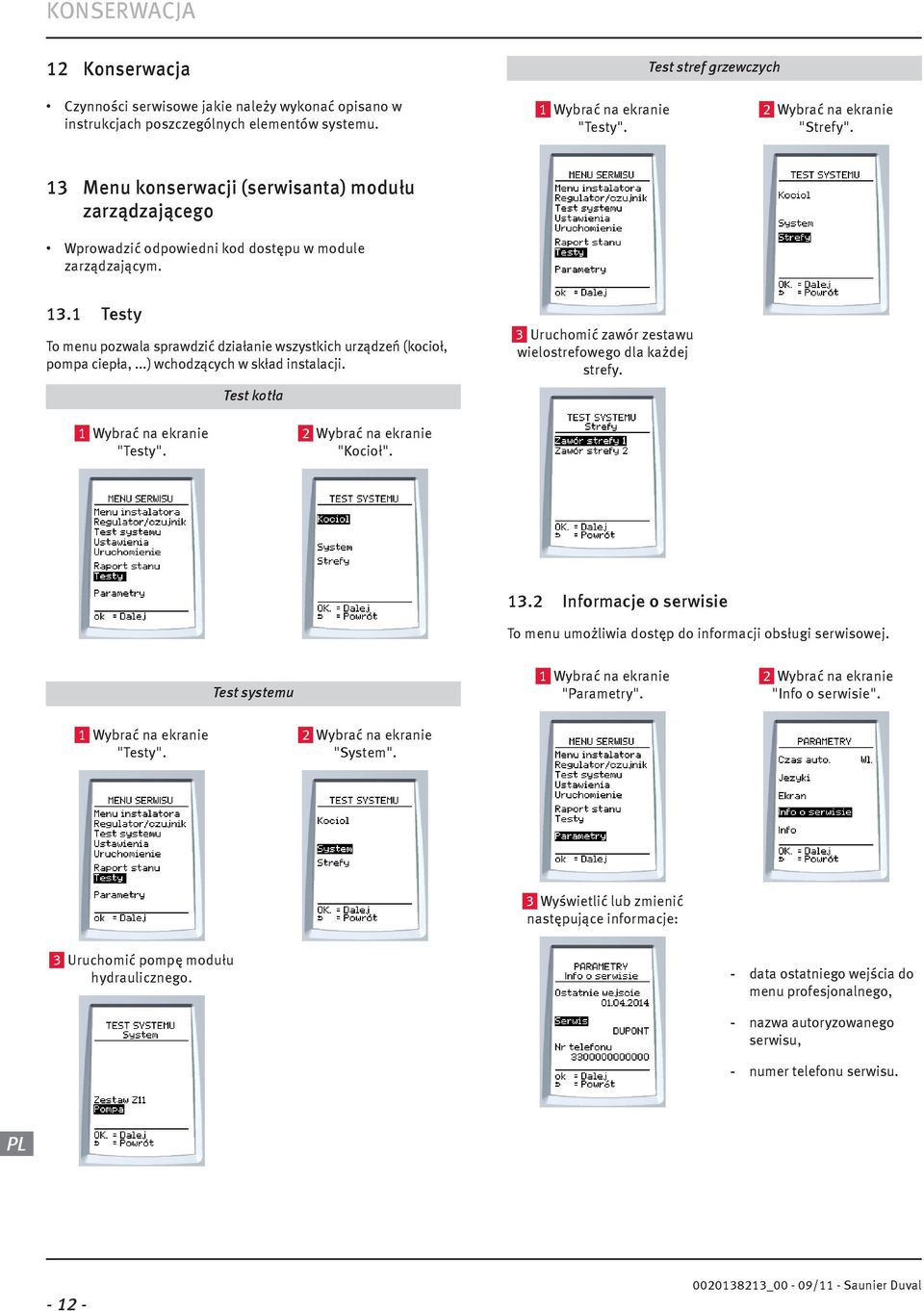 ..) wchodzących w skład nstalacj. Test kotła 3 Uruchomć zawór zestawu welostrefowego dla każdej strefy. "Testy". "Kocoł". 13.2 Informacje o serwse To menu umożlwa dostęp do nformacj obsług serwsowej.