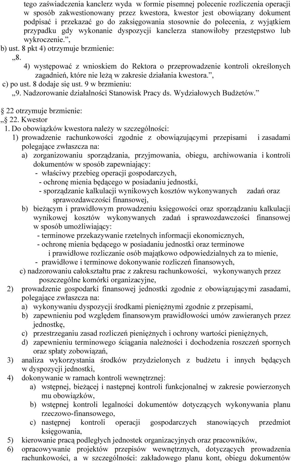 4) występować z wnioskiem do Rektora o przeprowadzenie kontroli określonych zagadnień, które nie leżą w zakresie działania kwestora., c) po ust. 8 dodaje się ust. 9 w brzmieniu: 9.