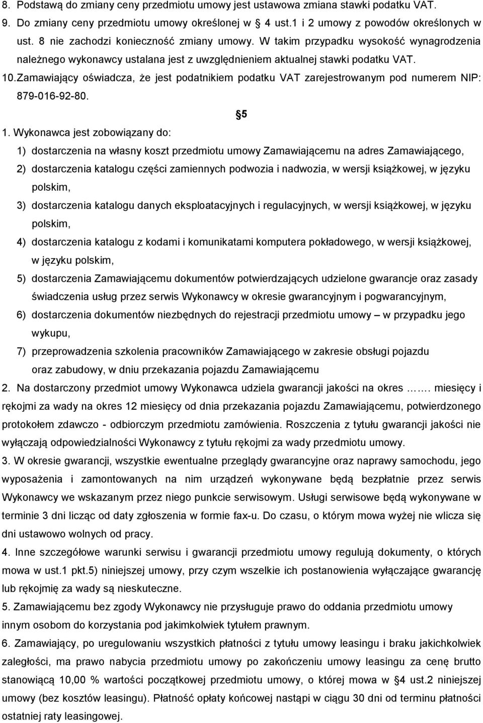 Zamawiający oświadcza, że jest podatnikiem podatku VAT zarejestrowanym pod numerem NIP: 879-016-92-80. 5 1.