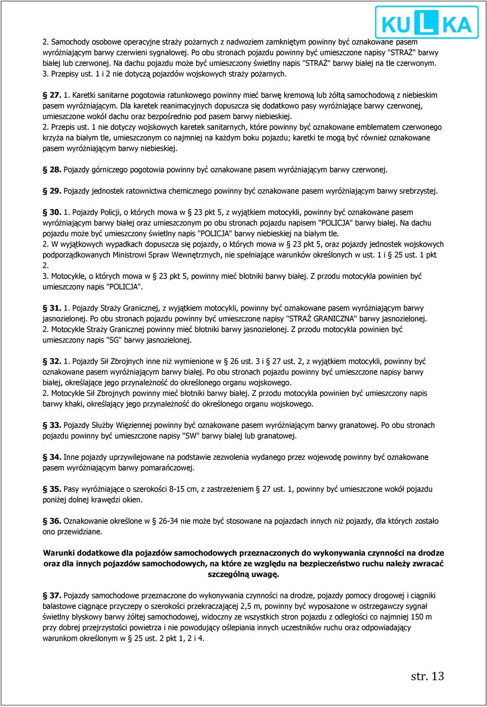 1 i 2 nie dotyczą pojazdów wojskowych straży pożarnych. 27. 1. Karetki sanitarne pogotowia ratunkowego powinny mieć barwę kremową lub żółtą samochodową z niebieskim pasem wyróżniającym.