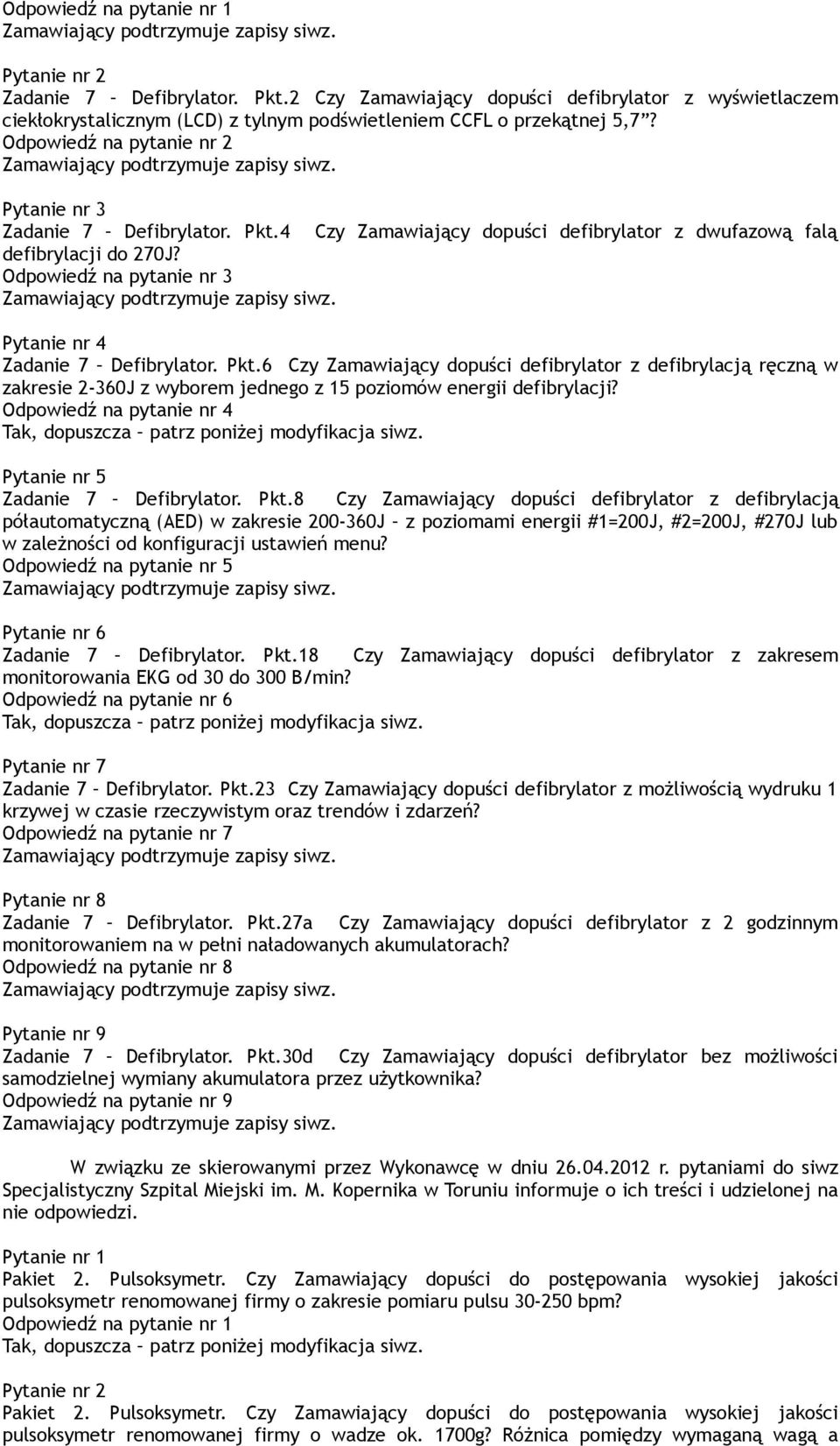 Odpowiedź na pytanie nr 3 Pytanie nr 4 Zadanie 7 Defibrylator. Pkt.6 Czy Zamawiający dopuści defibrylator z defibrylacją ręczną w zakresie 2-360J z wyborem jednego z 15 poziomów energii defibrylacji?