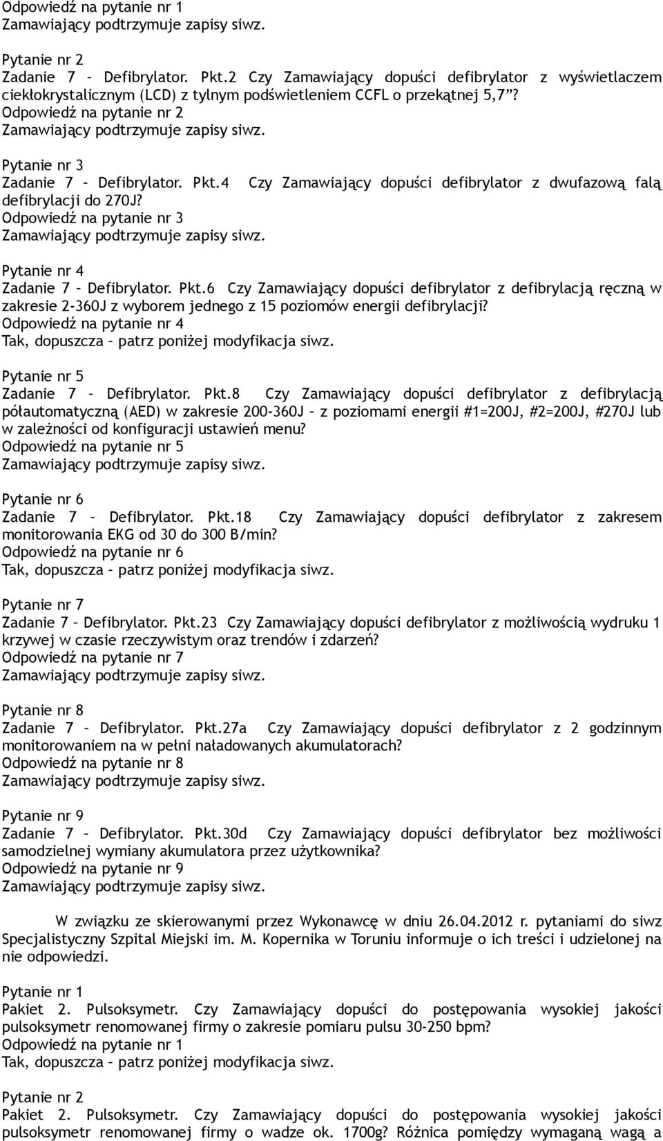 Odpowiedź na pytanie nr 3 Pytanie nr 4 Zadanie 7 Defibrylator. Pkt.6 Czy Zamawiający dopuści defibrylator z defibrylacją ręczną w zakresie 2-360J z wyborem jednego z 15 poziomów energii defibrylacji?