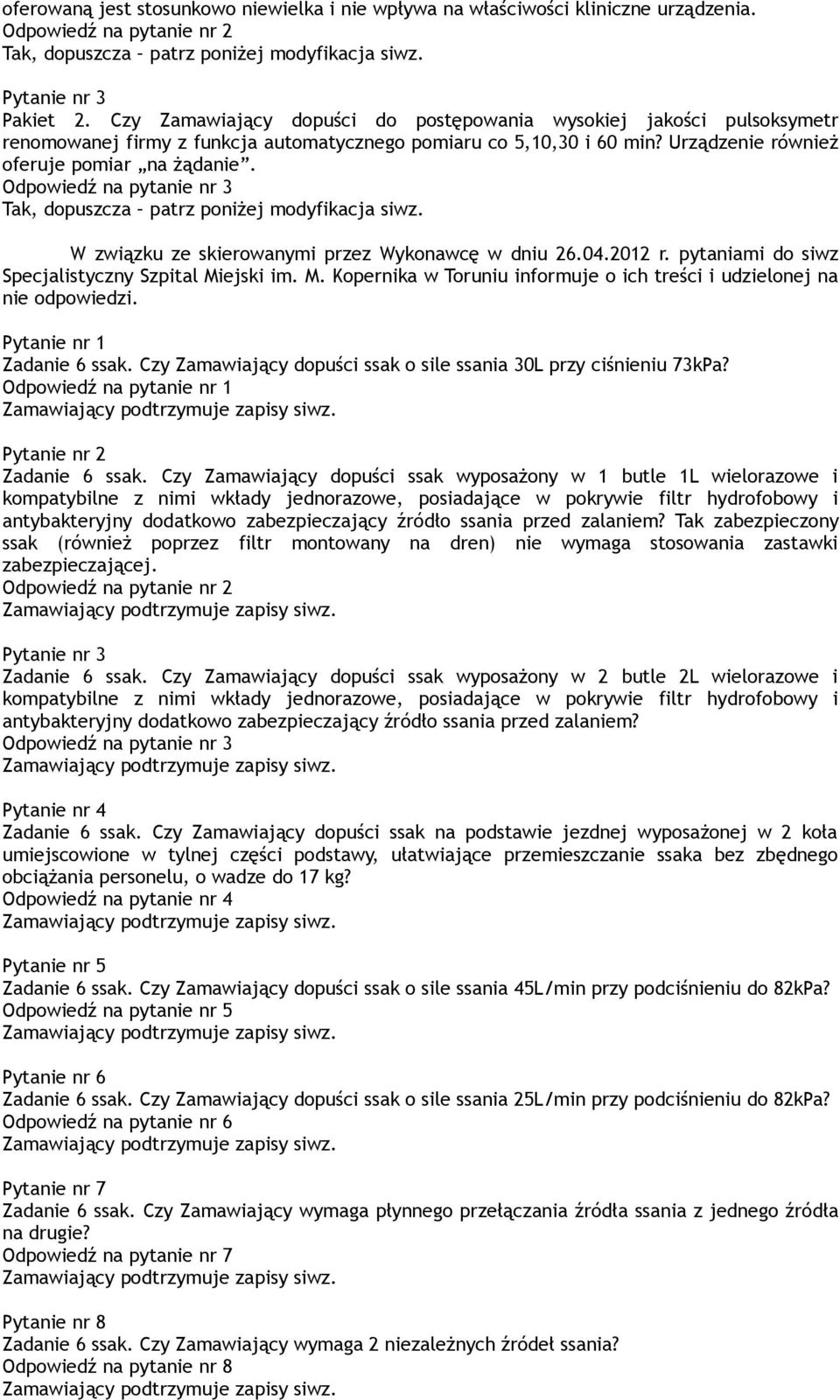 Odpowiedź na pytanie nr 3 Tak, dopuszcza patrz poniżej modyfikacja siwz. W związku ze skierowanymi przez Wykonawcę w dniu 26.04.2012 r. pytaniami do siwz Specjalistyczny Szpital Mi