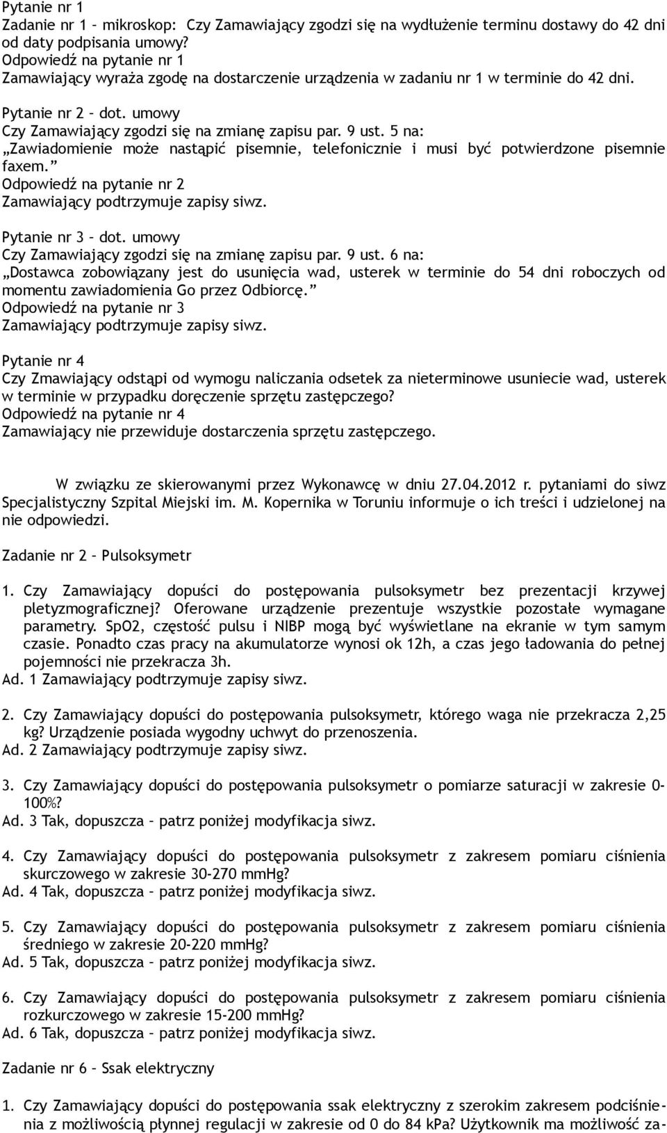 5 na: Zawiadomienie może nastąpić pisemnie, telefonicznie i musi być potwierdzone pisemnie faxem. Odpowiedź na pytanie nr 2 Pytanie nr 3 dot. umowy Czy Zamawiający zgodzi się na zmianę zapisu par.