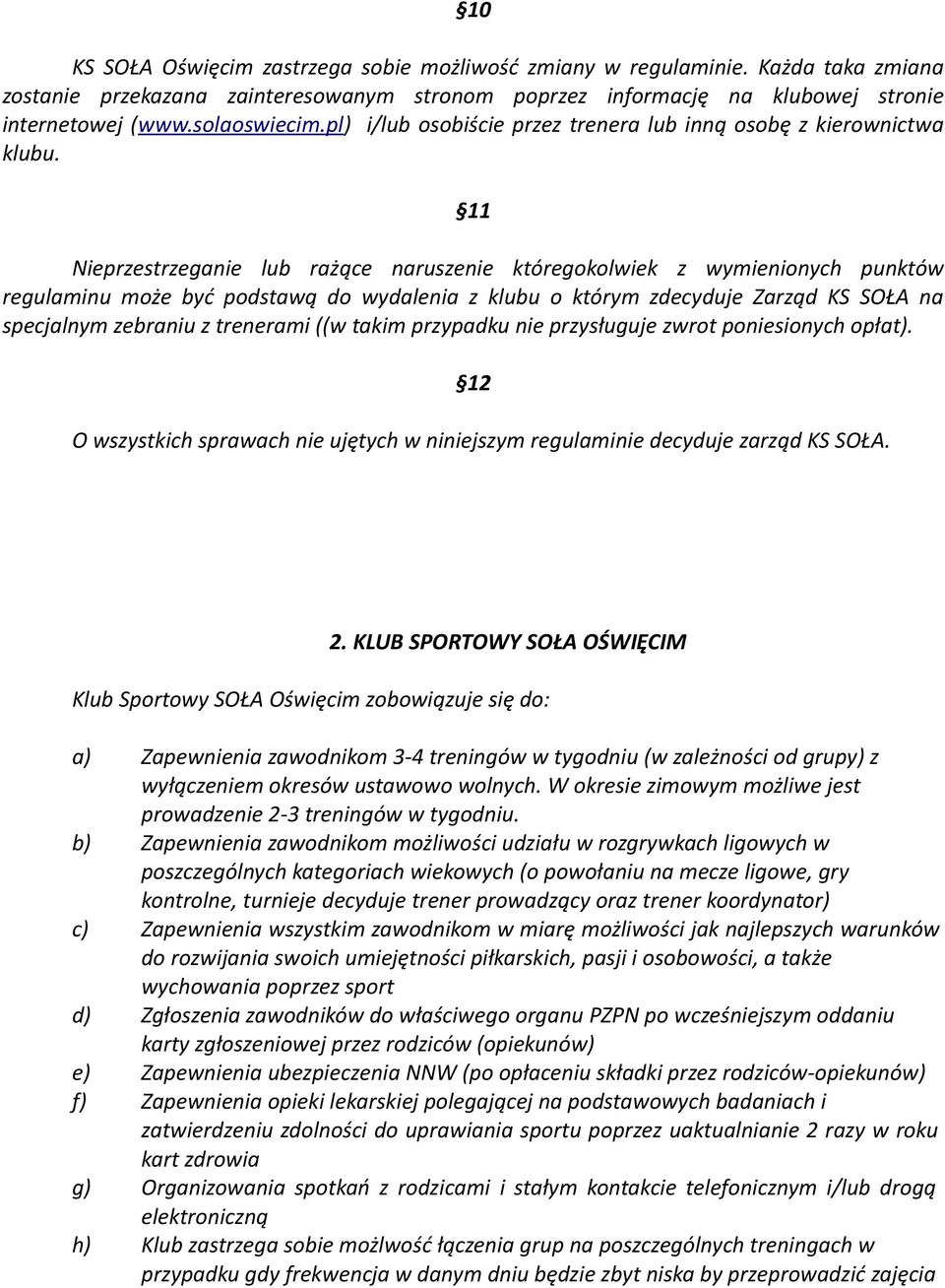 11 Nieprzestrzeganie lub rażące naruszenie któregokolwiek z wymienionych punktów regulaminu może być podstawą do wydalenia z klubu o którym zdecyduje Zarząd KS SOŁA na specjalnym zebraniu z trenerami