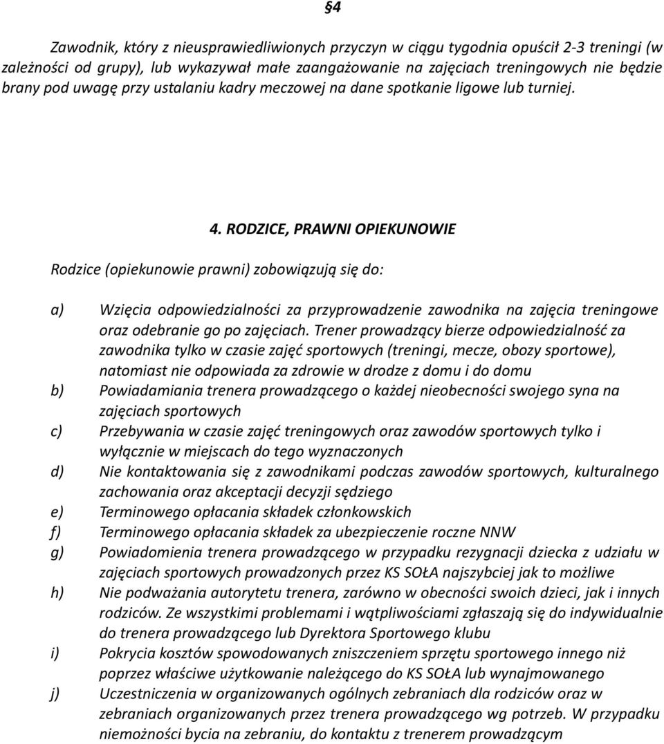 RODZICE, PRAWNI OPIEKUNOWIE Rodzice (opiekunowie prawni) zobowiązują się do: a) Wzięcia odpowiedzialności za przyprowadzenie zawodnika na zajęcia treningowe oraz odebranie go po zajęciach.