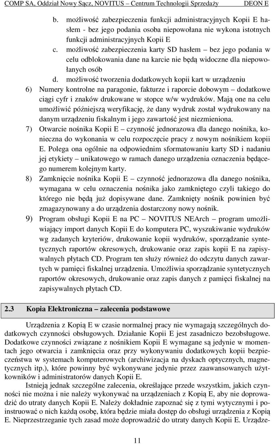 możliwość tworzenia dodatkowych kopii kart w urządzeniu 6) Numery kontrolne na paragonie, fakturze i raporcie dobowym dodatkowe ciągi cyfr i znaków drukowane w stopce w/w wydruków.