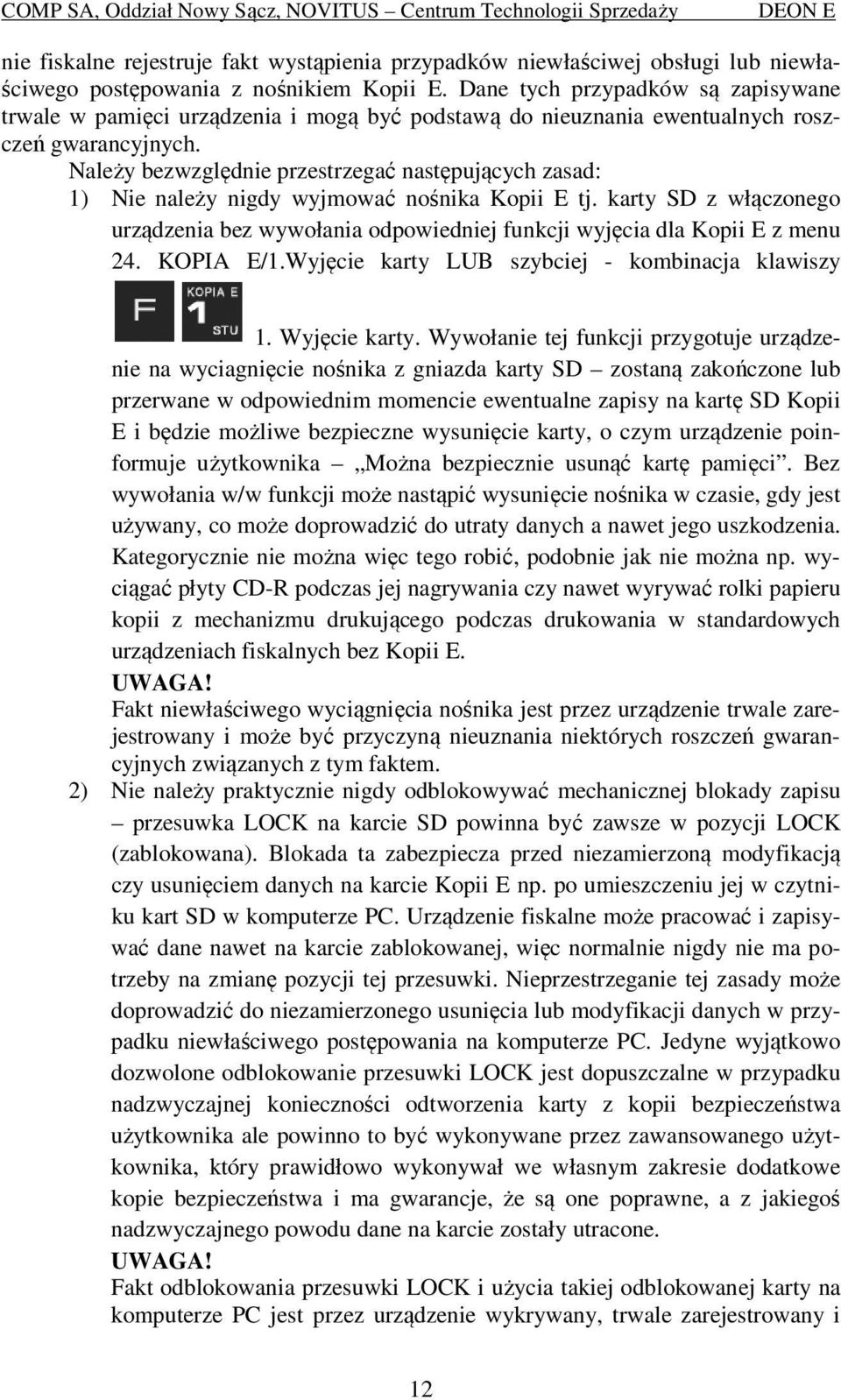 Należy bezwzględnie przestrzegać następujących zasad: 1) Nie należy nigdy wyjmować nośnika Kopii E tj.