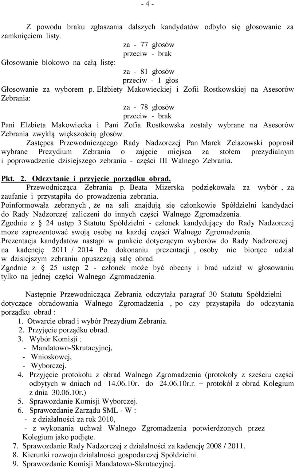Elżbiety Makowieckiej i Zofii Rostkowskiej na Asesorów Zebrania: za - 78 głosów przeciw - brak Pani Elżbieta Makowiecka i Pani Zofia Rostkowska zostały wybrane na Asesorów Zebrania zwykłą większością
