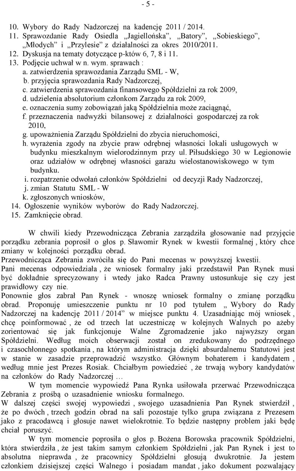 zatwierdzenia sprawozdania finansowego Spółdzielni za rok 2009, d. udzielenia absolutorium członkom Zarządu za rok 2009, e. oznaczenia sumy zobowiązań jaką Spółdzielnia może zaciągnąć, f.