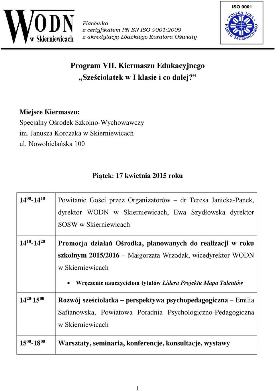 Nowobielańska 100 Piątek: 17 kwietnia 2015 roku 14 00-14 10 Powitanie Gości przez Organizatorów dr Teresa Janicka-Panek, dyrektor WODN, Ewa Szydłowska dyrektor SOSW 14 10-14 20 Promocja działań