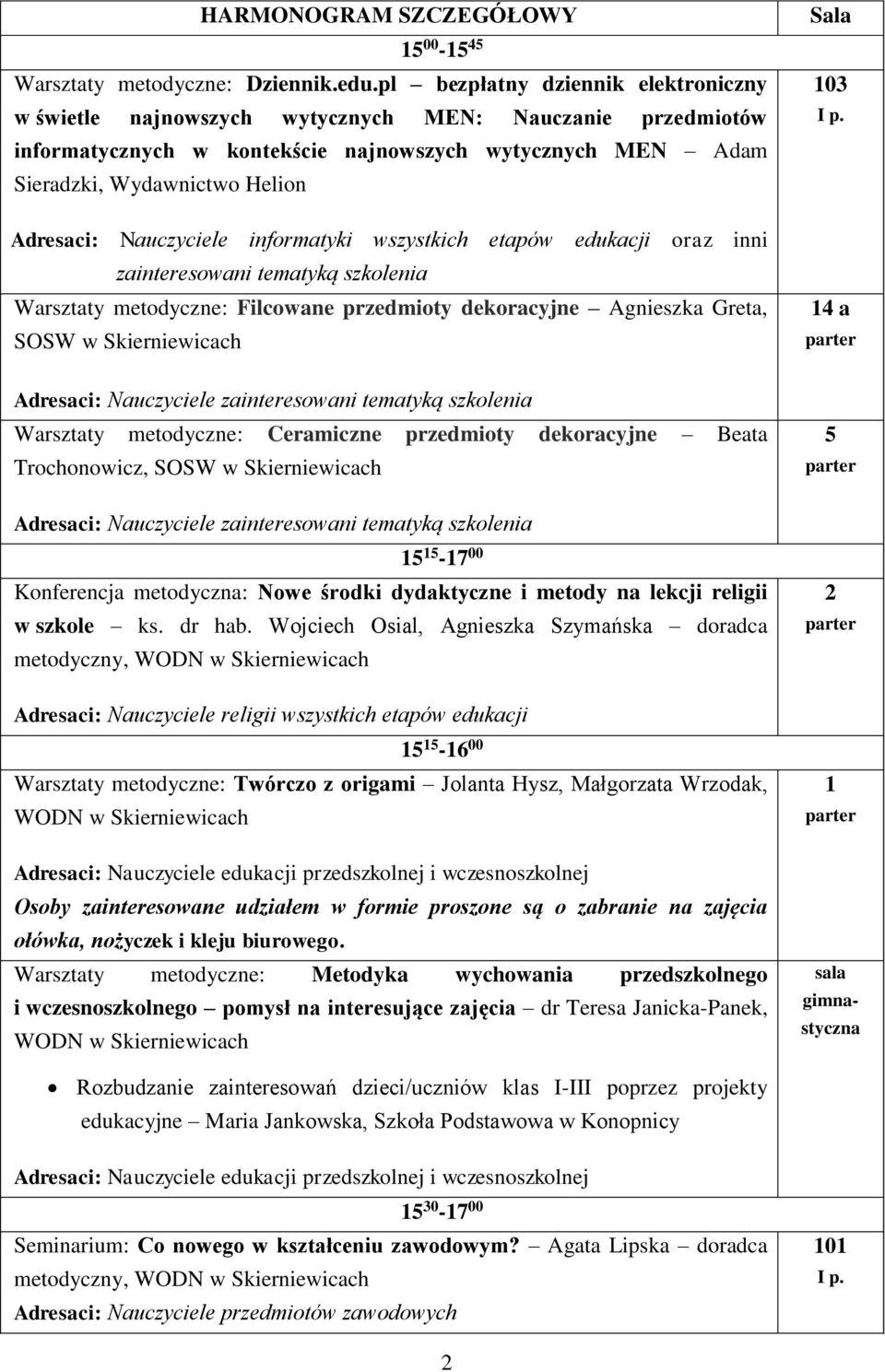 Nauczyciele informatyki wszystkich etapów edukacji oraz inni zainteresowani tematyką szkolenia Warsztaty metodyczne: Filcowane przedmioty dekoracyjne Agnieszka Greta, SOSW Adresaci: Nauczyciele