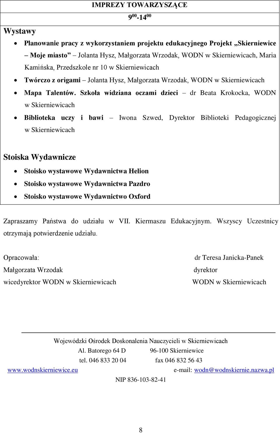 Szkoła widziana oczami dzieci dr Beata Krokocka, WODN Biblioteka uczy i bawi Iwona Szwed, Dyrektor Biblioteki Pedagogicznej Stoiska Wydawnicze Stoisko wystawowe Wydawnictwa Helion Stoisko wystawowe